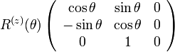  
R^{(z)}(\theta)
\left( \begin{array} {ccc} 
\cos\theta & \sin\theta & 0 \\
-\sin\theta & \cos\theta & 0 \\
0 & 1 & 0
\end{array}\right)