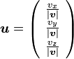 {\boldsymbol u}=\left( 
\begin{array} {c} 
\frac{v_x}{|{\boldsymbol v}|} \\ 
\frac{v_y}{|{\boldsymbol v}|} \\ 
\frac{v_z}{|{\boldsymbol v}|} 
\end{array}\right) 