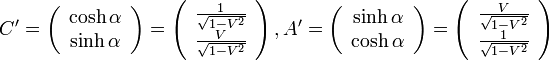 C'=\left( \begin{array} {c} \cosh\alpha \\ \sinh\alpha \end{array}\right)
=\left( \begin{array} {c} \frac{1}{\sqrt{1-V^2}} \\ \frac{V}{\sqrt{1-V^2}} \end{array}\right)
, A'=\left( \begin{array} {c} \sinh\alpha \\ \cosh\alpha \end{array}\right)
=\left( \begin{array} {c} \frac{V}{\sqrt{1-V^2}} \\ \frac{1}{\sqrt{1-V^2}} \end{array}\right)
