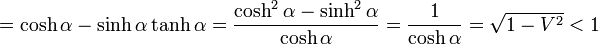 =\cosh\alpha - \sinh\alpha\tanh\alpha = \frac{\cosh^2\alpha-\sinh^2\alpha}{\cosh\alpha}=\frac{1}{\cosh\alpha} = \sqrt{1-V^2}< 1