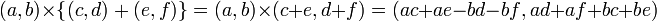  (a, b) \times \left \{ (c, d) + (e, f) \right \} 
= (a, b) \times (c+e, d+f)
=(ac+ae - bd-bf, ad+af+bc+be)  