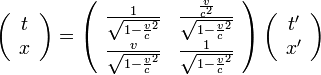  \left( \begin{array} {cc}t\\ x \end{array}\right) = 
\left( \begin{array} {cc} 
  \frac{1}{\sqrt{1-\frac{v}{c}^2}} & \frac{\frac{v}{c^2}}{\sqrt{1-\frac{v}{c}^2}} \\ 
  \frac{v}{\sqrt{1-\frac{v}{c}^2}} & \frac{1}{\sqrt{1-\frac{v}{c}^2}} 
\end{array}\right)
\left( \begin{array} {cc} t'\\ x' \end{array}\right)
