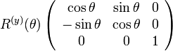 
R^{(y)}(\theta)
\left( \begin{array} {ccc} 
\cos\theta & \sin\theta & 0 \\
-\sin\theta & \cos\theta & 0 \\
0 & 0 & 1
\end{array}\right)